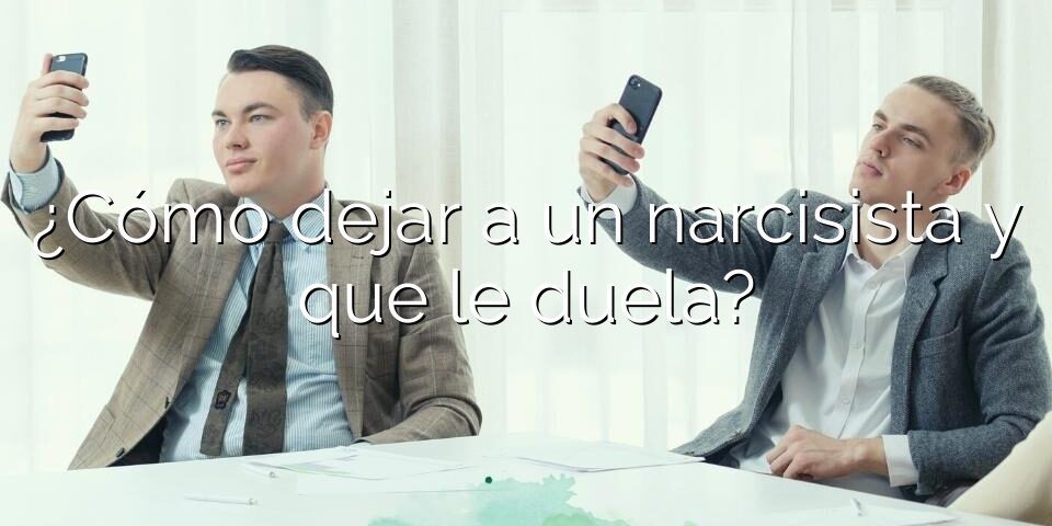 ¿Cómo dejar a un narcisista y que le duela?
