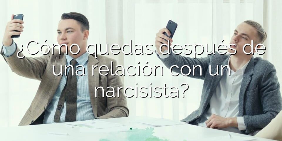 ¿Cómo quedas después de una relación con un narcisista?