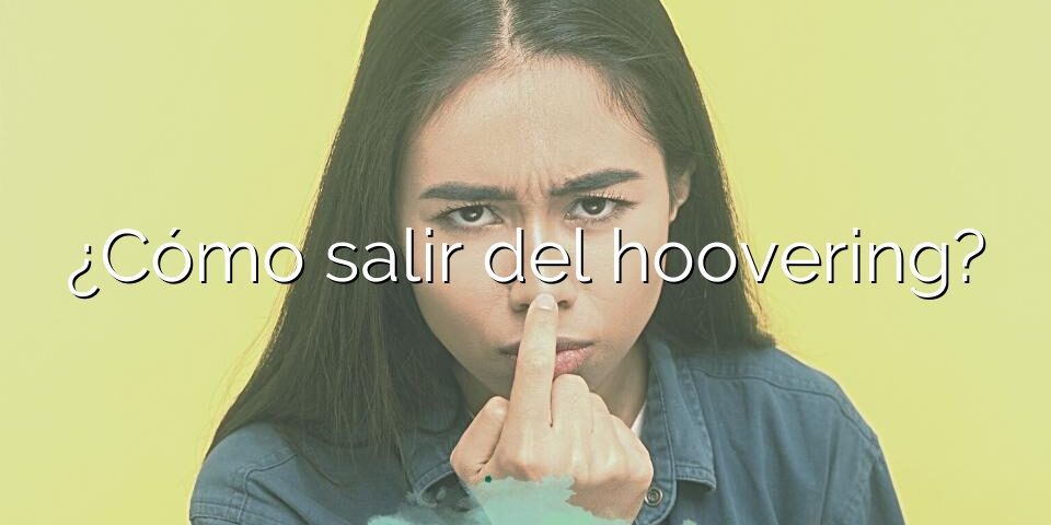 ¿Cómo salir del hoovering?