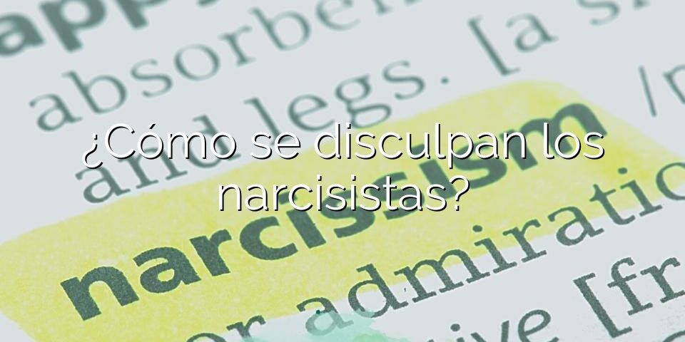 ¿Cómo se disculpan los narcisistas?