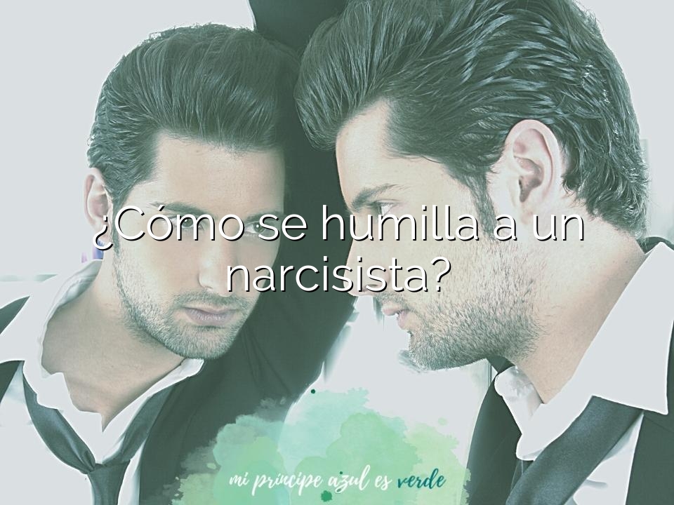 ¿Cómo se humilla a un narcisista?