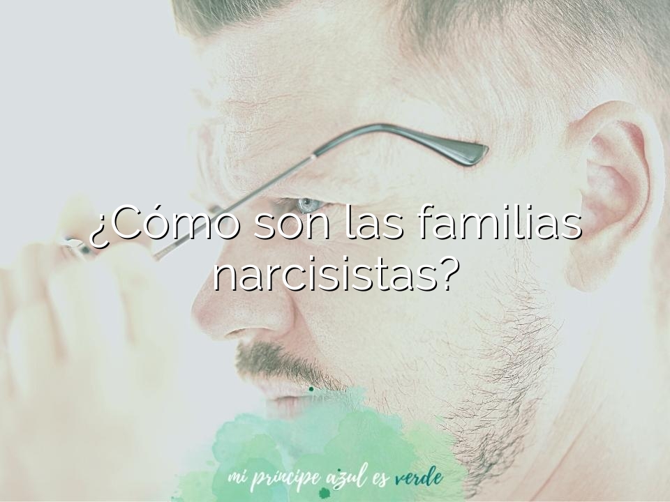 ¿Cómo son las familias narcisistas?