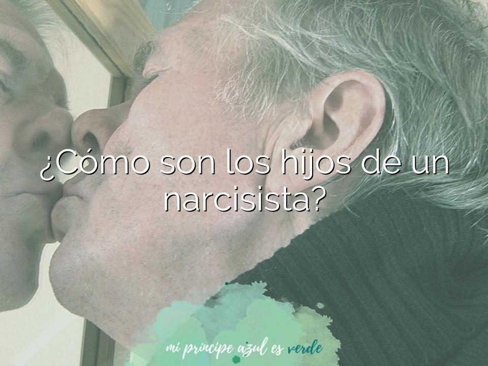 ¿Cómo son los hijos de un narcisista?
