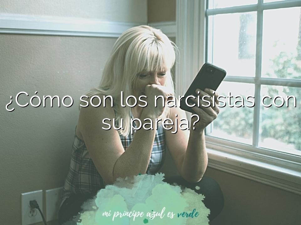 ¿Cómo son los narcisistas con su pareja?