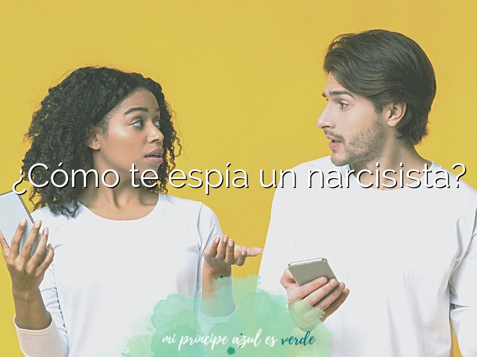 ¿Cómo te espía un narcisista?
