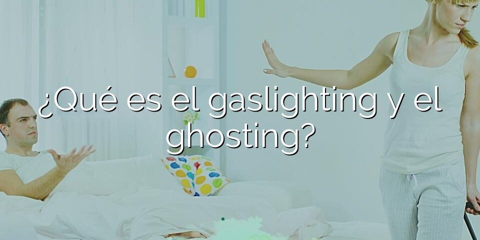 ¿Qué es el gaslighting y el ghosting?