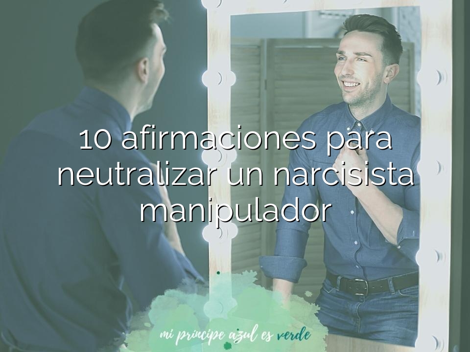 10 afirmaciones para neutralizar un narcisista manipulador