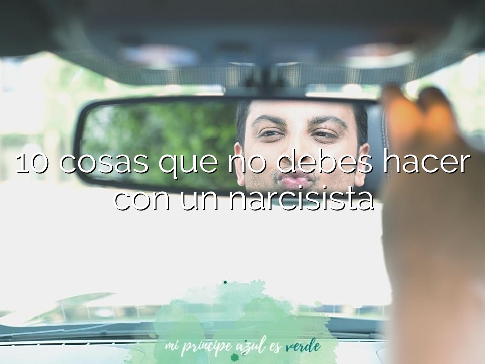 10 cosas que no debes hacer con un narcisista