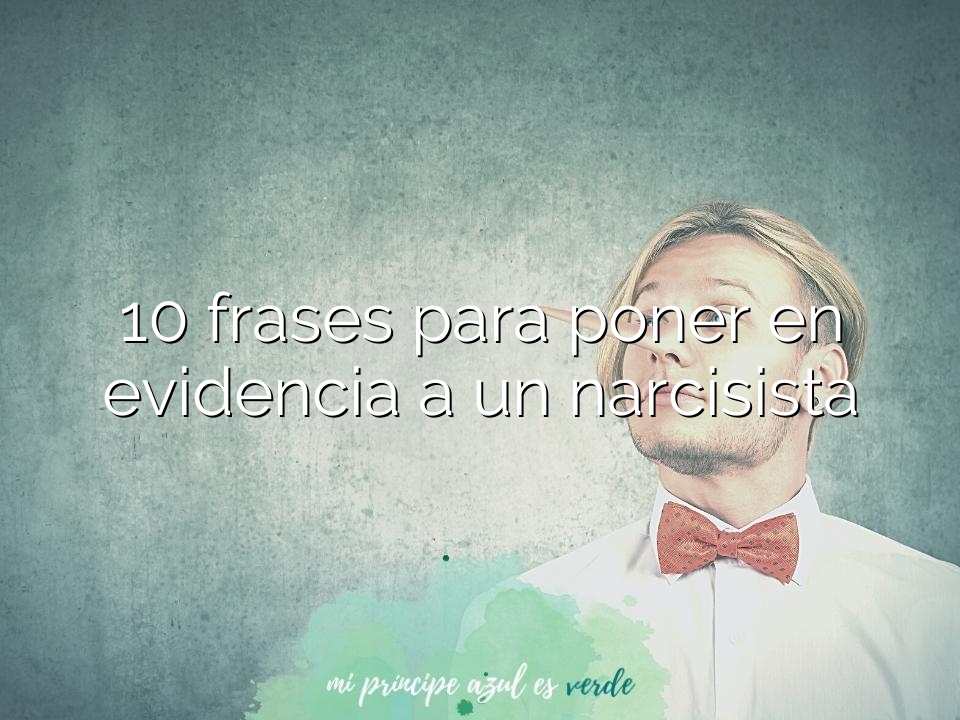 10 frases para poner en evidencia a un narcisista