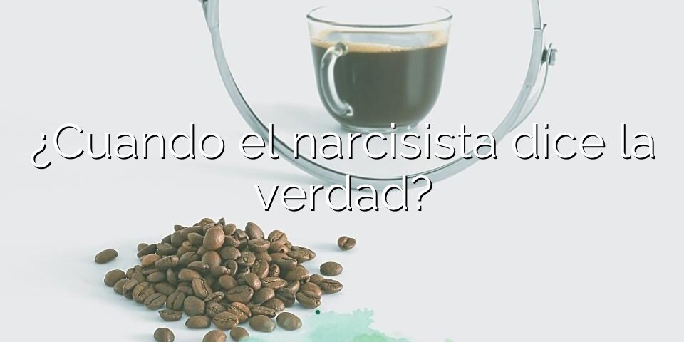 ¿Cuando el narcisista dice la verdad?