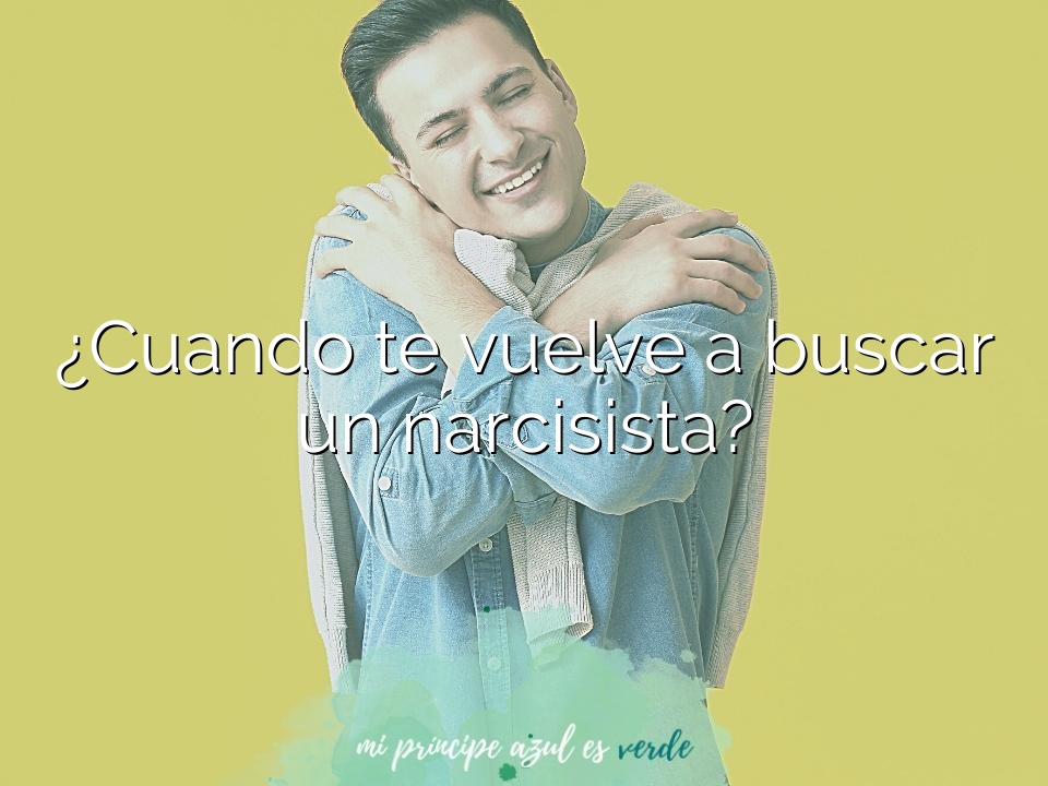 ¿Cuando te vuelve a buscar un narcisista?