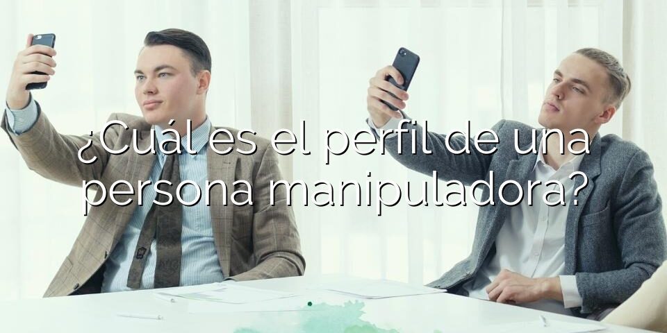 ¿Cuál es el perfil de una persona manipuladora?