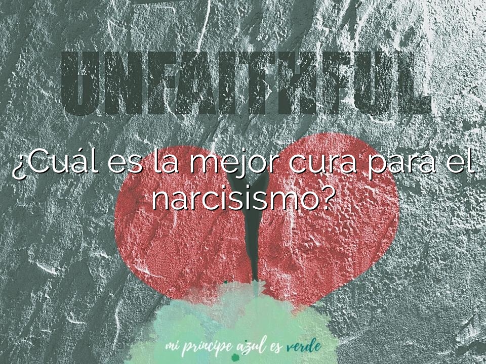 ¿Cuál es la mejor cura para el narcisismo?