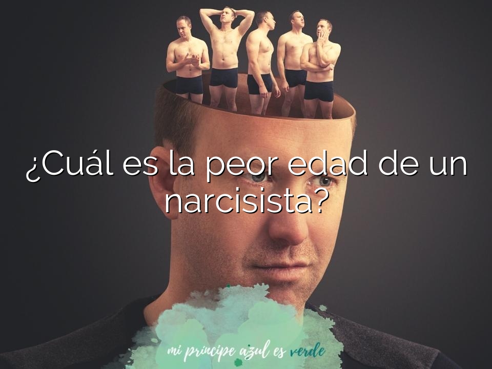 ¿Cuál es la peor edad de un narcisista?