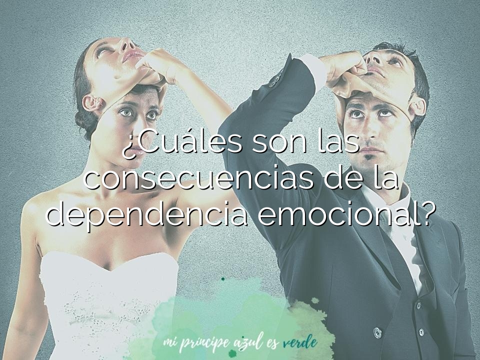 ¿Cuáles son las consecuencias de la dependencia emocional?