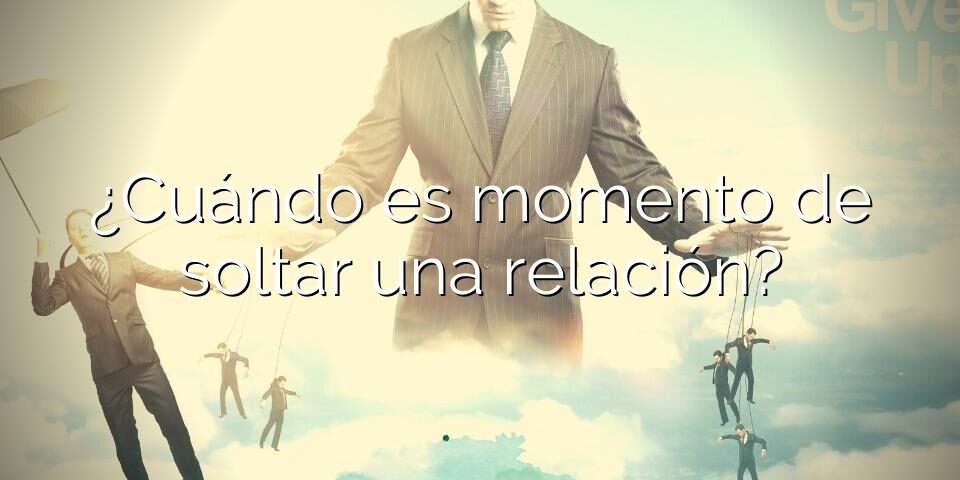 ¿Cuándo es momento de soltar una relación?