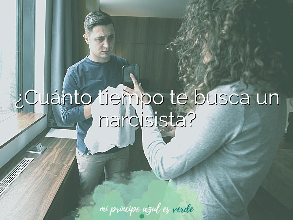 ¿Cuánto tiempo te busca un narcisista?