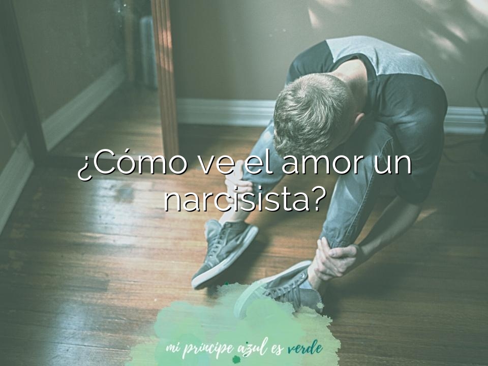 ¿Cómo ve el amor un narcisista?