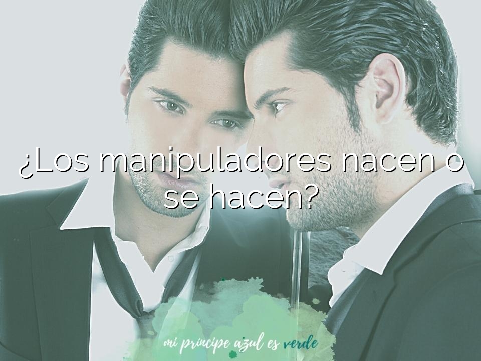 ¿Los manipuladores nacen o se hacen?