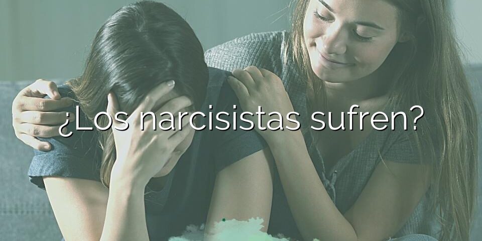 ¿Los narcisistas sufren?