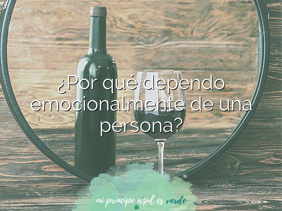 ¿Por qué dependo emocionalmente de una persona?