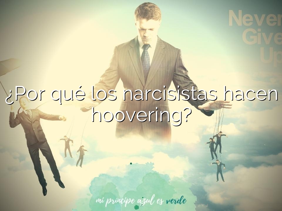 ¿Por qué los narcisistas hacen hoovering?