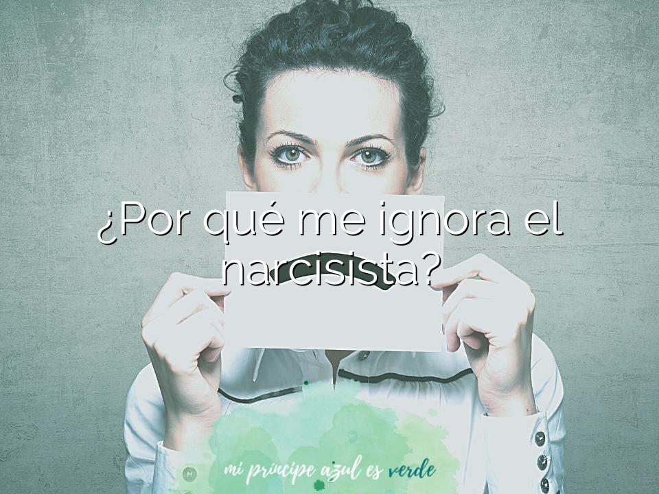 ¿Por qué me ignora el narcisista?
