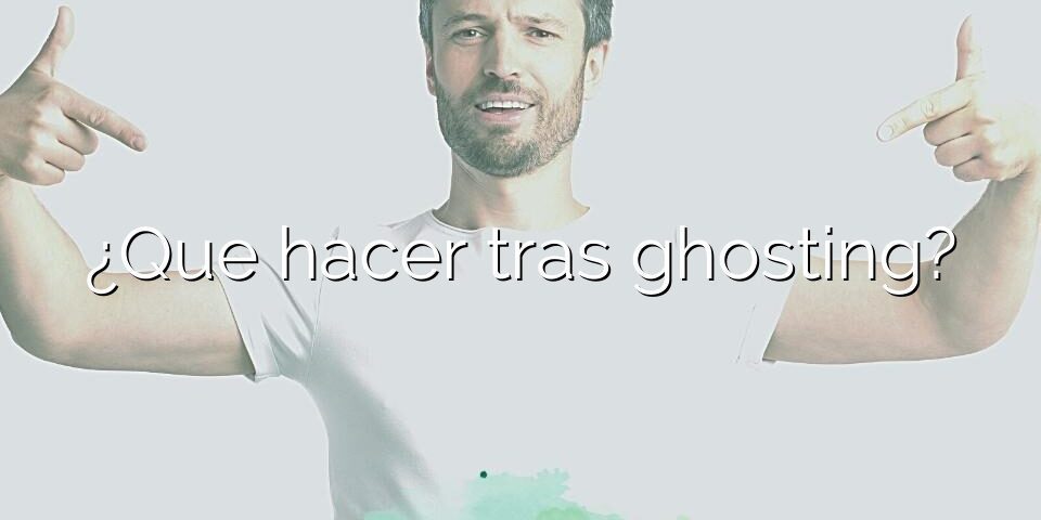¿Que hacer tras ghosting?