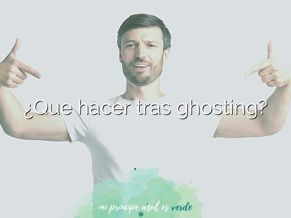 ¿Que hacer tras ghosting?