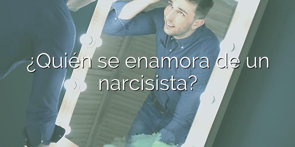 ¿Quién se enamora de un narcisista?