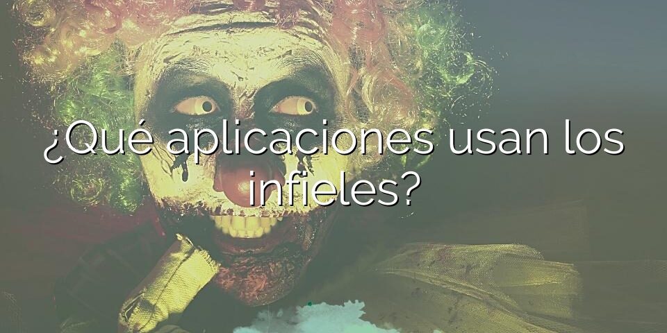 ¿Qué aplicaciones usan los infieles?