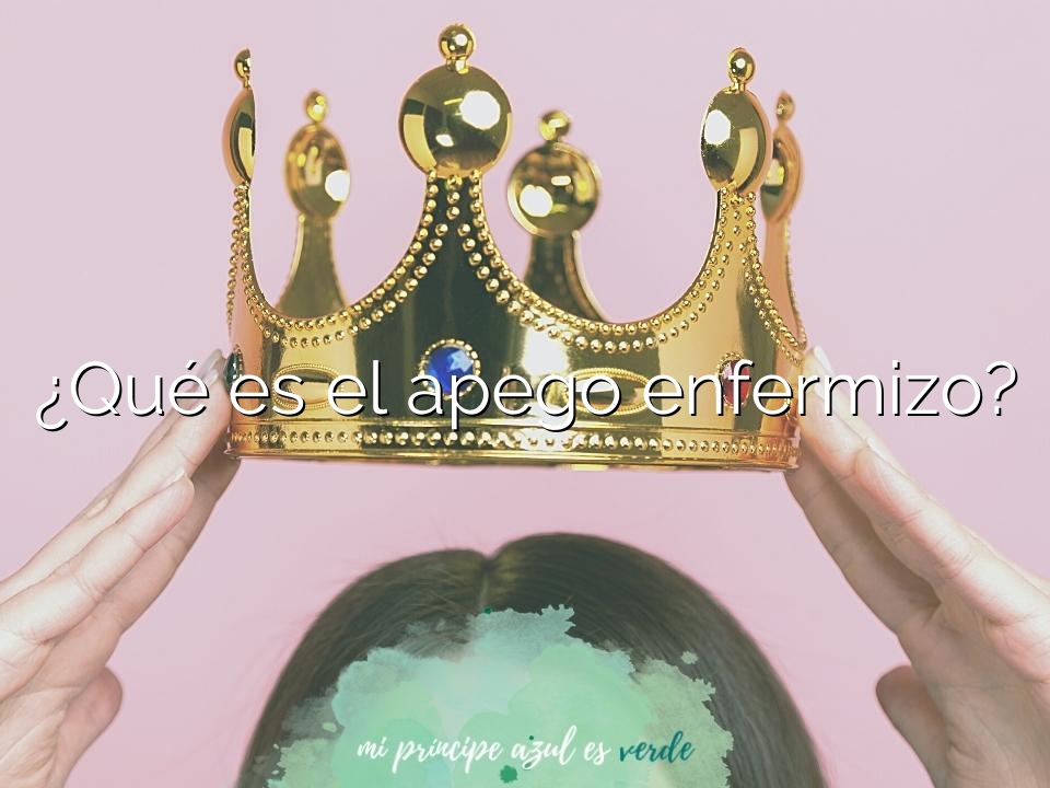 ¿Qué es el apego enfermizo?