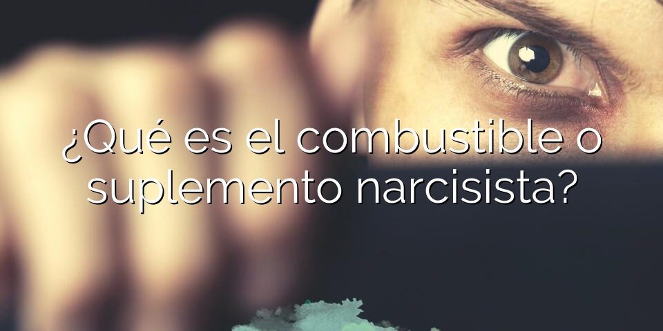¿Qué es el combustible o suplemento narcisista?