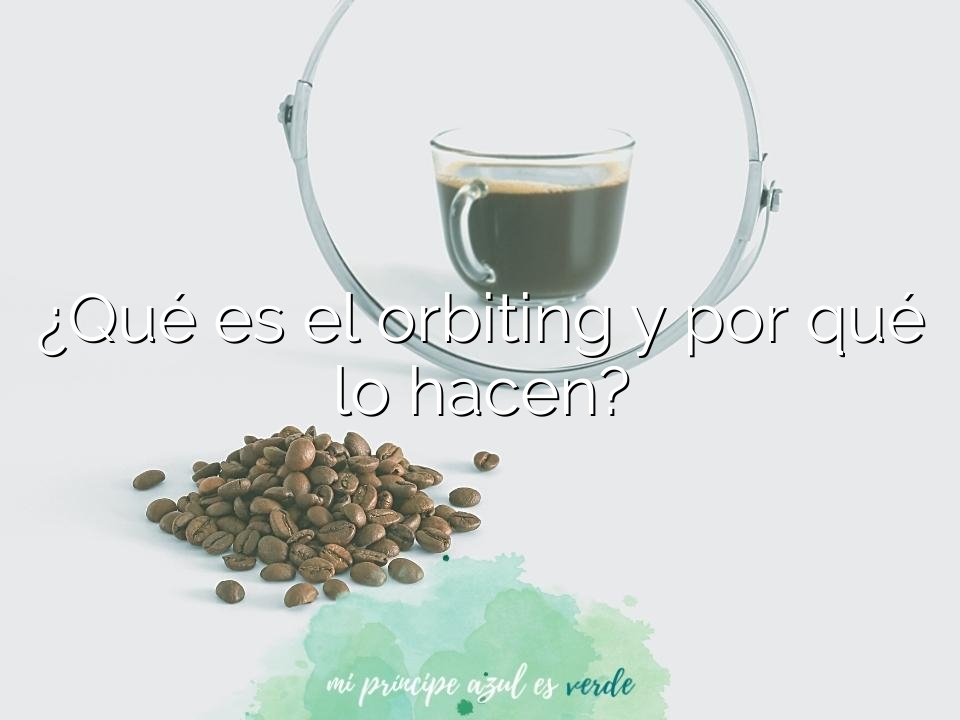 ¿Qué es el orbiting y por qué lo hacen?