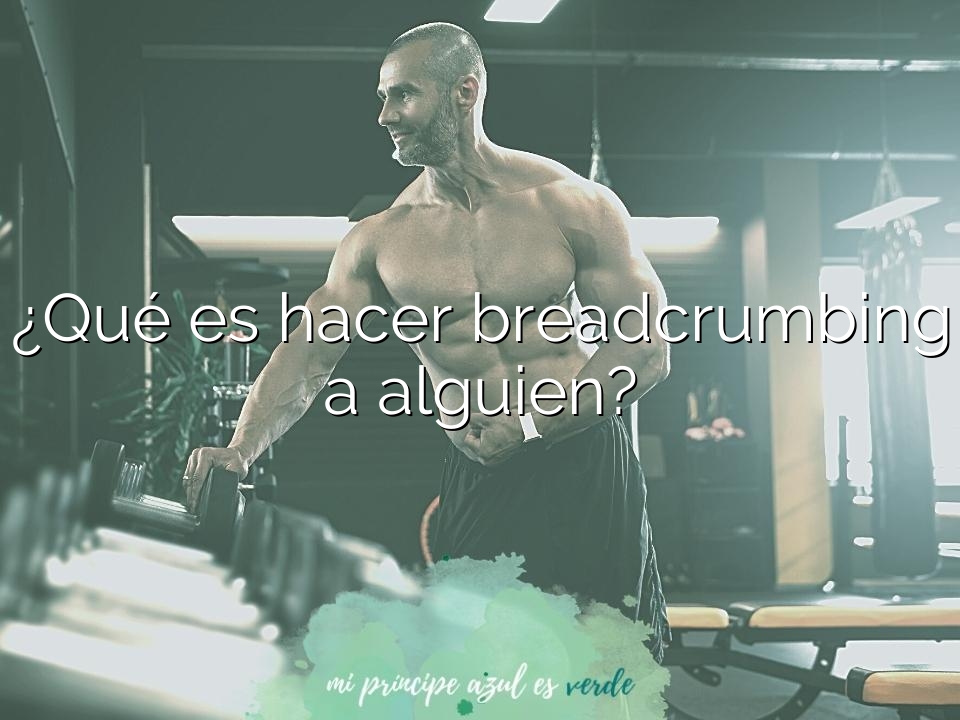 ¿Qué es hacer breadcrumbing a alguien?