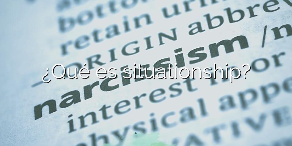 ¿Qué es situationship?