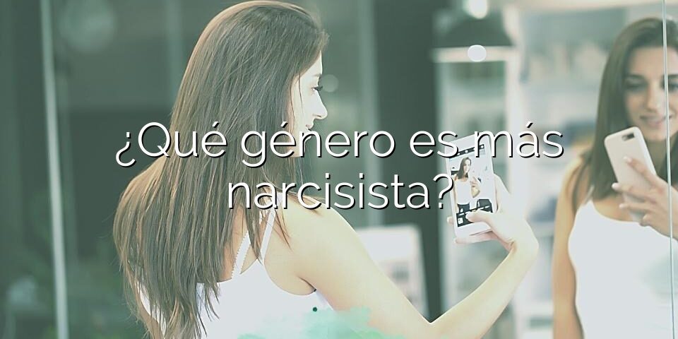 ¿Qué género es más narcisista?