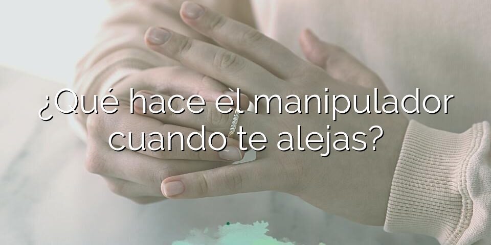 ¿Qué hace el manipulador cuando te alejas?