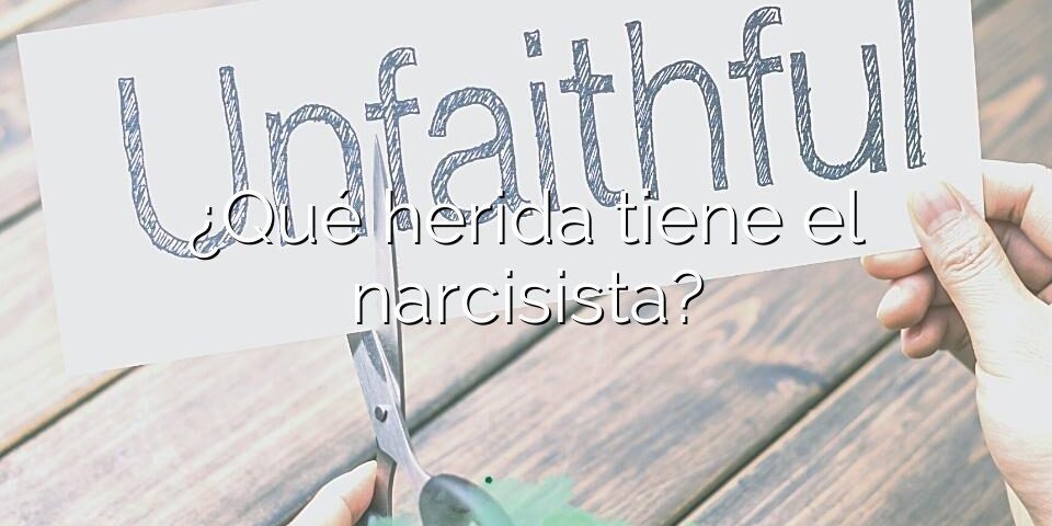 ¿Qué herida tiene el narcisista?