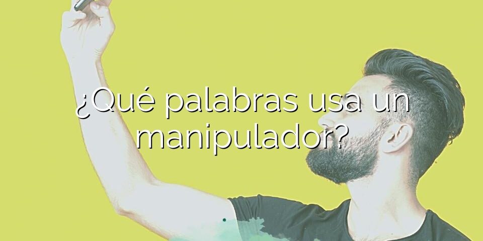 ¿Qué palabras usa un manipulador?