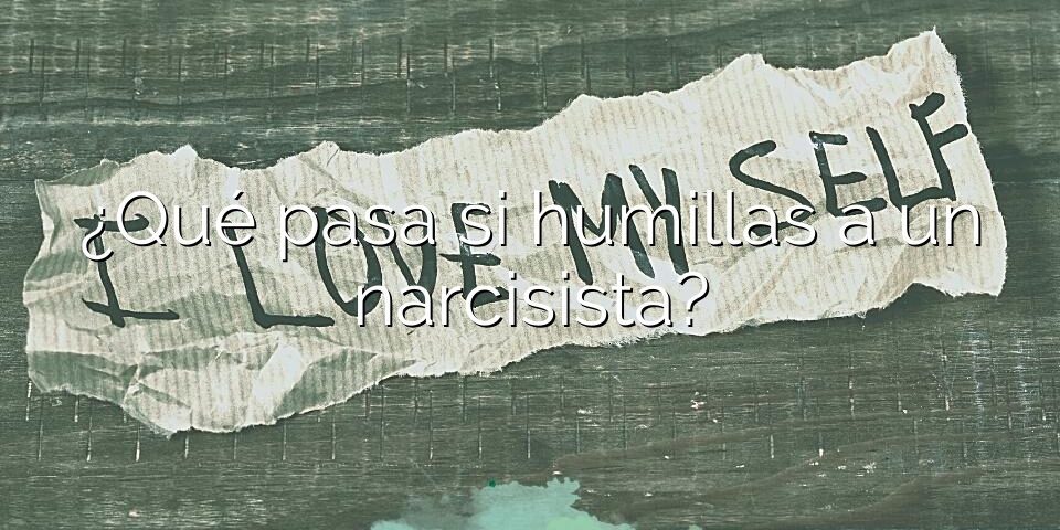 ¿Qué pasa si humillas a un narcisista?