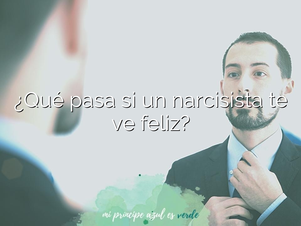 ¿Qué pasa si un narcisista te ve feliz?