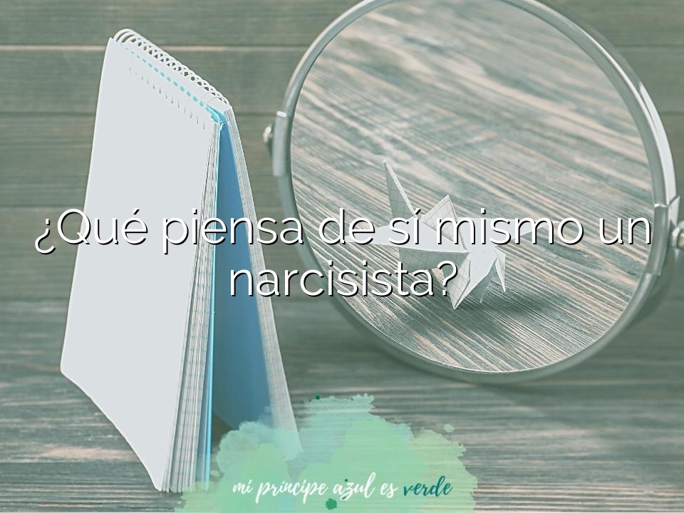 ¿Qué piensa de sí mismo un narcisista?