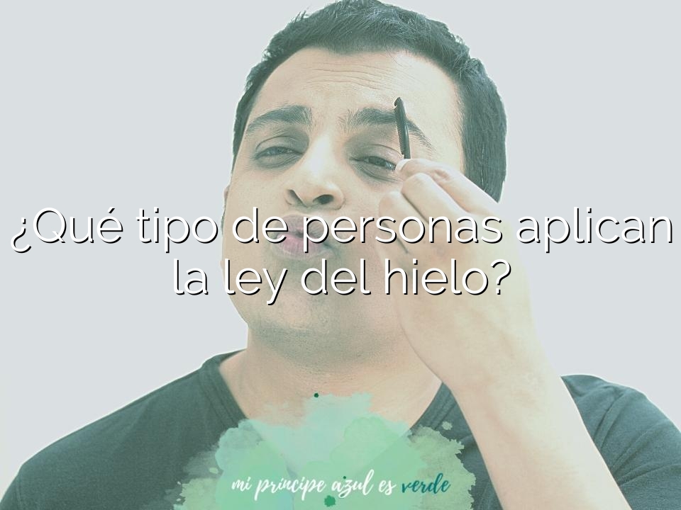 ¿Qué tipo de personas aplican la ley del hielo?