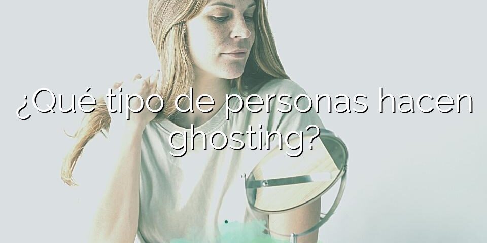 ¿Qué tipo de personas hacen ghosting?